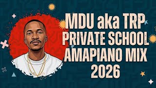MDU AKATRP- PRIVATE SCHOOL AMAPIANO MIX 2026