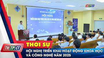 Hội nghị triển khai hoạt động khoa học và công nghệ năm 2025 | Cần Thơ TV