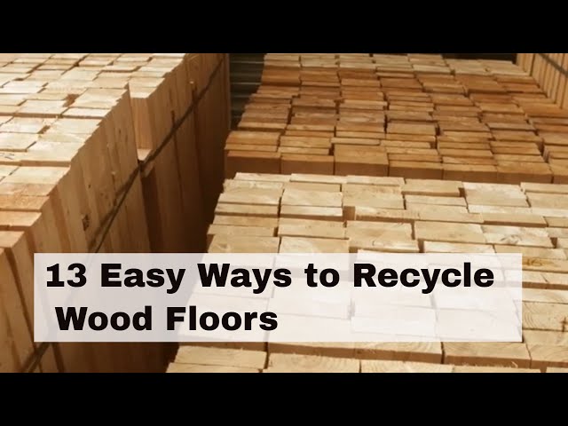 13 Easy Ways To Recycle Wood Floors