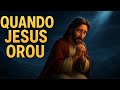 Quando Jesus Orou.🙏🏼🙏🏼❤️