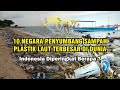 10 Negara Penyumbang Sampah Plastik Laut Terbesar di Dunia | Indonesia Diperingkat Berapa ?