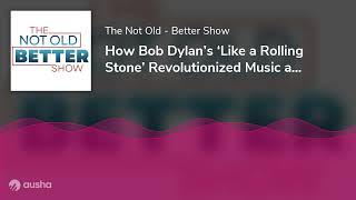 How Bob Dylan’s ‘Like a Rolling Stone’ Revolutionized Music and Changed Culture Forever