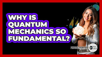 Why Is Quantum Mechanics So Fundamental? - Physics Frontier