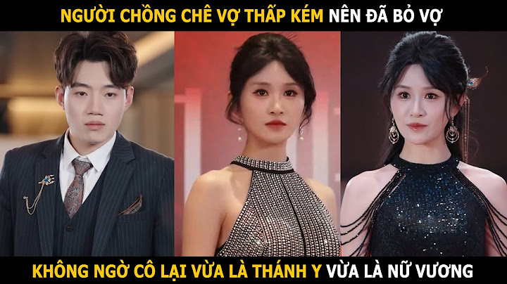 Người chồng chê vợ thấp kém nên đã bỏ vợ nhưng không ngờ cô lại vừa là Thánh Y vừa là Nữ Vương