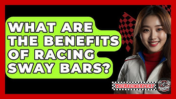 What Are The Benefits Of Racing Sway Bars? - The Racing Xpert