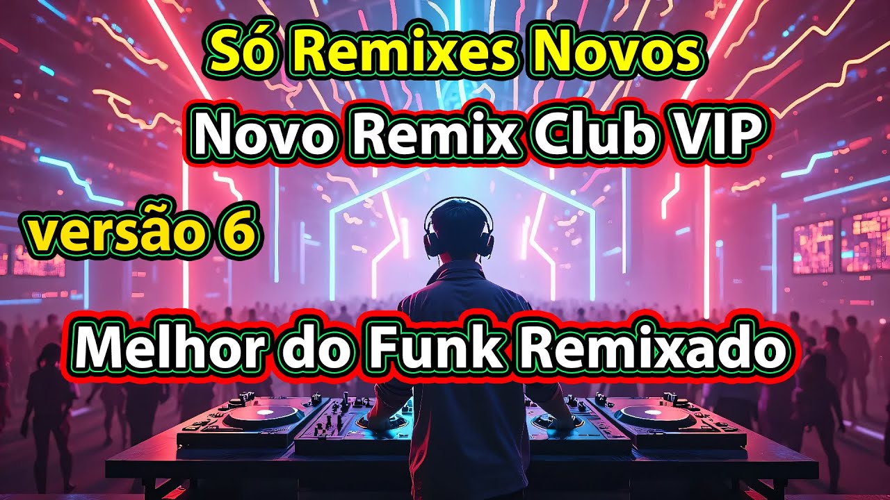 versão 6 O Melhor do Funk Remixado Novo Remix Club VIP Só Remixes Novos