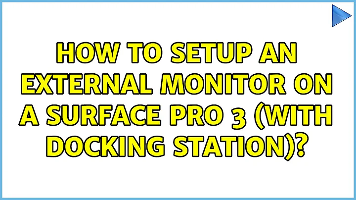 How to setup an external monitor on a Surface Pro 3 (with docking station)?