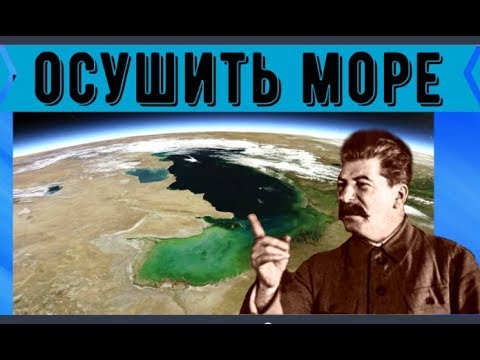 Зачем Сталин хотел осушить Каспийское море