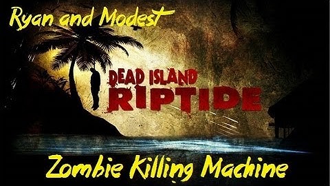 Dead Island Riptide: Zombie Killing Machine (w/ Ryan and Modest)
