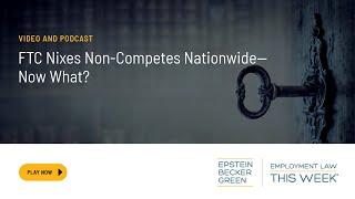 FTC Nixes Non-Competes Nationwide—Now What?