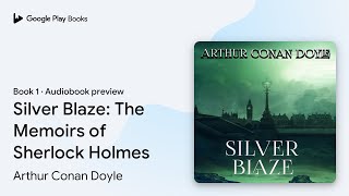 Silver Blaze: The Memoirs of Sherlock Holmes by Arthur Conan Doyle · Audiobook preview