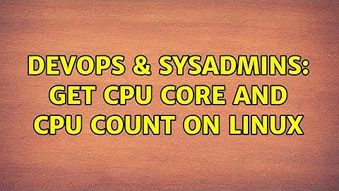 DevOps & SysAdmins: Get CPU Core and CPU Count on Linux