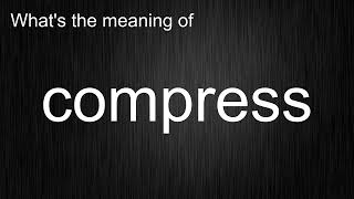 What's the meaning of "compress", How to pronounce compress?