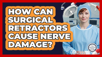 How Can Surgical Retractors Cause Nerve Damage? - The Operating Table