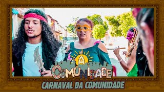 A COMUMNIDADE - CARNAVAL NA COMUNIDADE!