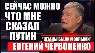 Укр.власть в шоке! &quot;СКАЖУ ЧЕСТНО, ЧТО МНЕ СКАЗАЛ ПУТИН&quot; - Евгений Червоненко - 27.04.2018