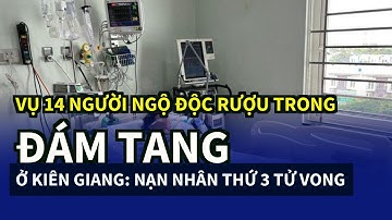 Vụ 14 người ngộ độc rượu trong đám tang ở Kiên Giang: Nạn nhân thứ 3 tử vong