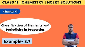 Class 11 Chemistry NCERT Solutions | Example - 3.7 | Chapter -3| Classification of Elements and __