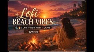 Lofi Beach Vibes 🌊🔥 | Chill Music to Relax &amp; Unwind [30 min] #lofi #relaxingmusic #relax