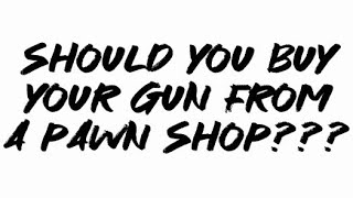 Should You buy Your gun from a pawn shop???