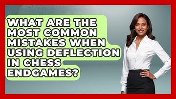 What Are The Most Common Mistakes When Using Deflection In Chess Endgames? - The Chess Codex