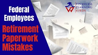 Federal Retirement Process and Paperwork Mistakes