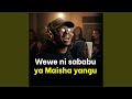 Wewe Ni Sababu Ya Maisha Yangu