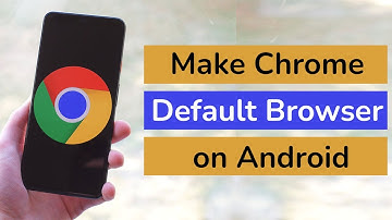 How to Make Google Chrome Default Browser on Android?