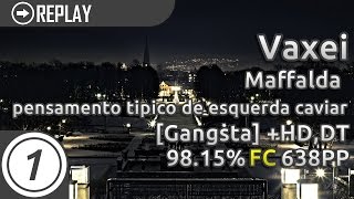 Vaxei | Maffalda - pensamento tipico de esquerda caviar [Gangsta] +HD,DT | 98.15% 638pp