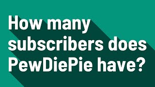 How many subscribers does PewDiePie have?