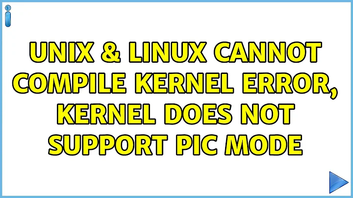 Unix & Linux: Cannot compile kernel: error, kernel does not support PIC mode