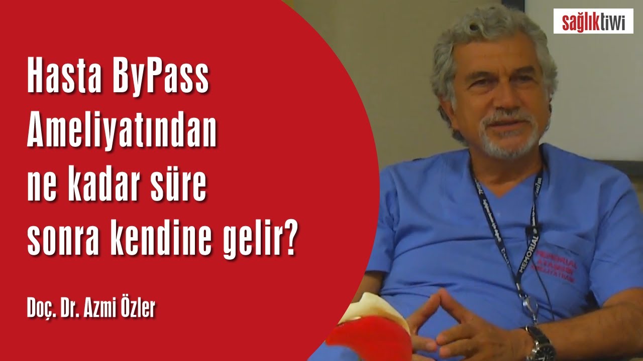 Hasta By Pass Ameliyatından ne kadar süre sonra kendine gelir? Doç. Dr. Azmi Özler SaglikTiwi .