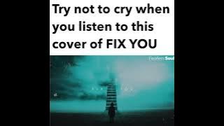 Try not to cry, when you listen to this cover of fix you