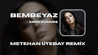 Ebru Gündeş - Bembeyaz (Metehan Ütebay Remix)