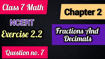 Ex 2.2 Q 7 Fractions And Decimals Ch 2 | NCERT Class 7 Math