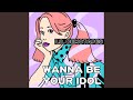 WANNA BE YOUR IDOL