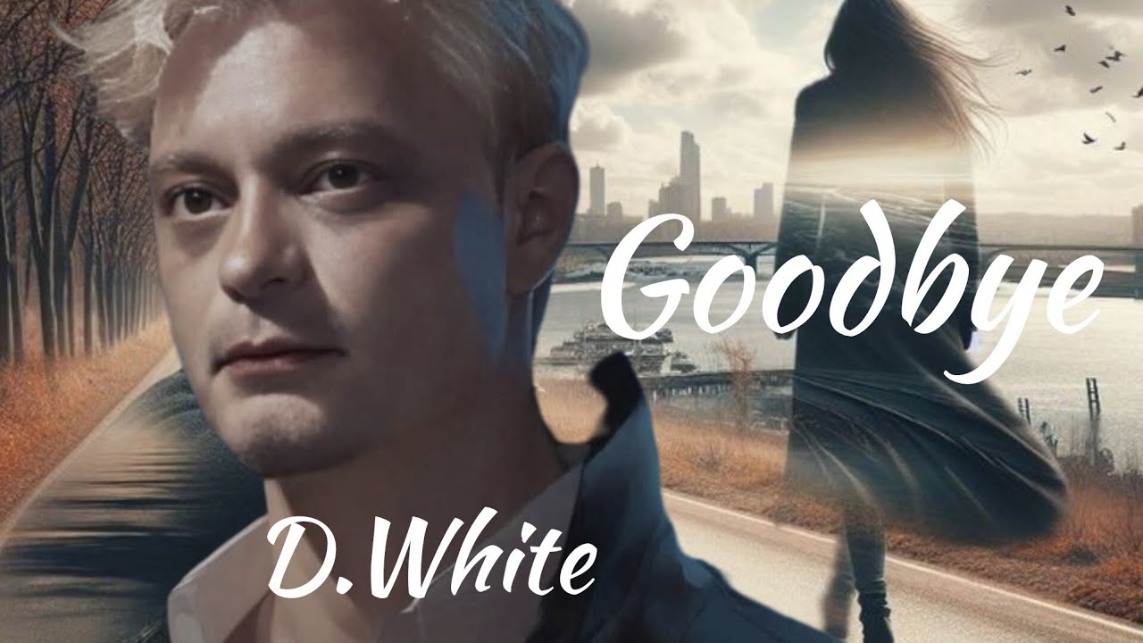 D.White ♥️ Goodbye (New Version 2024)