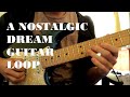 A nostalgic dream  guitar loop