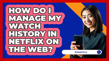 How do I manage my watch history in Netflix on the web? - Be App Savvy