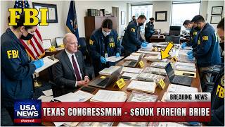 Texas Congressman Indicted for Bribery & $600K in Foreign Bribes — FBI Raided