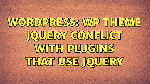 Wordpress: Wp theme Jquery conflict with plugins that use jquery