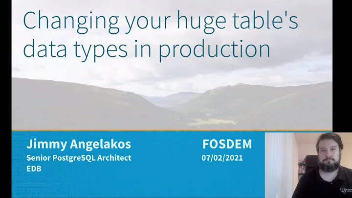 Changing your huge table's data types in production [#FOSDEM 2021] #PostgreSQL devroom #postgres