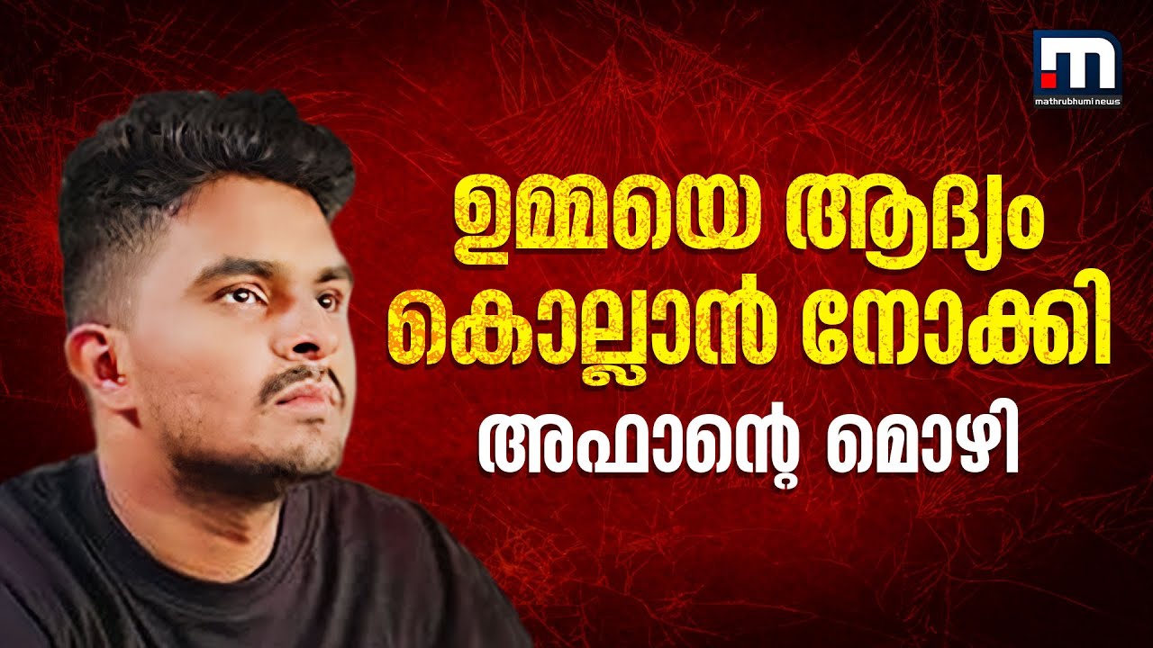 ആദ്യം കൊല്ലാൻ ശ്രമിച്ചത് ഉമ്മയെ! കൂട്ടക്കൊലയ്ക്ക് കാരണം കടബാധ്യത; അഫാന്റെ മൊഴി | Venjarammoodu