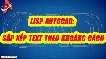 Lisp autocad: Sắp xếp text trong autocad | LVC channel