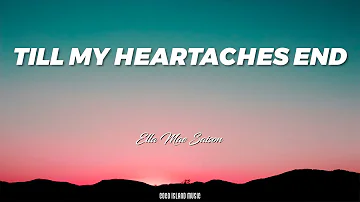 Till My Heartaches End (Lyrics) Ella Mae Saison