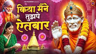 किया मैंने तुझपे ऐतबार - Sai Baba Ke Bhajan - Om Sai Ram