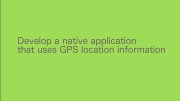 Develop a native application that uses GPS location information