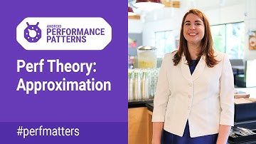 Perf Theory: Approximation (Android Performance Patterns Season 4 ep10)