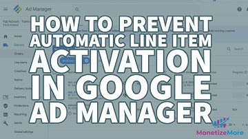 How To Prevent Automatic Line Item Activation In Google Ad Manager