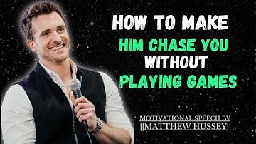 How to Make Him Chase You Without Playing Games|| motivactional speech by MATTHEW HUSSEY